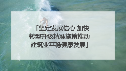 坚定发展信心 加快转型升级精准施策推动建筑业平稳健康发展
