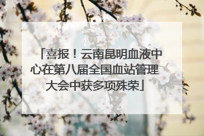 喜报！云南昆明血液中心在第八届全国血站管理大会中获多项殊荣