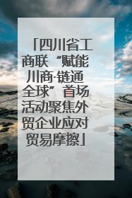 四川省工商联“赋能川商·链通全球”首场活动聚焦外贸企业应对贸易摩擦