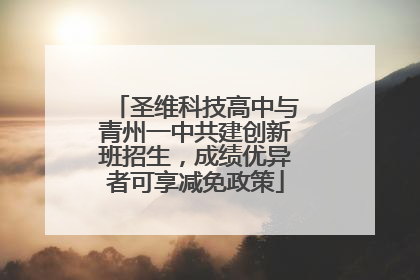 圣维科技高中与青州一中共建创新班招生，成绩优异者可享减免政策