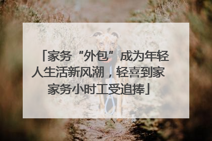 家务“外包”成为年轻人生活新风潮，轻喜到家家务小时工受追捧
