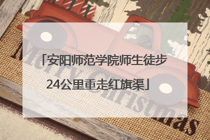 安阳师范学院师生徒步24公里重走红旗渠