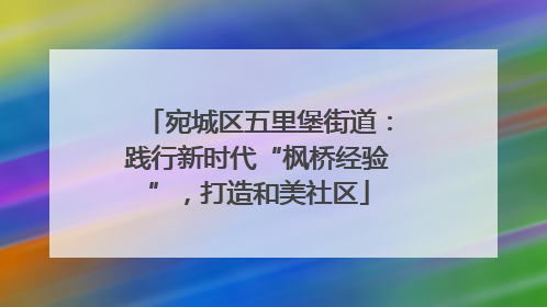 宛城区五里堡街道：践行新时代“枫桥经验”，打造和美社区