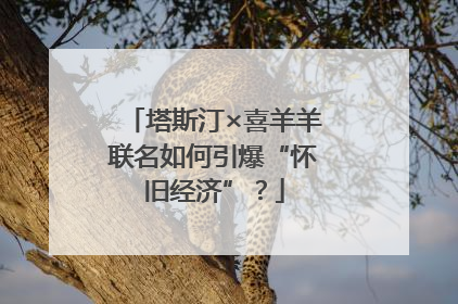 塔斯汀×喜羊羊联名如何引爆“怀旧经济”？