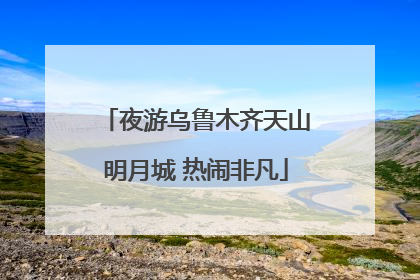 夜游乌鲁木齐天山明月城 热闹非凡