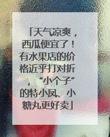 天气凉爽，西瓜便宜了！有水果店的价格近乎打对折，“小个子”的特小凤、小糖丸更好卖