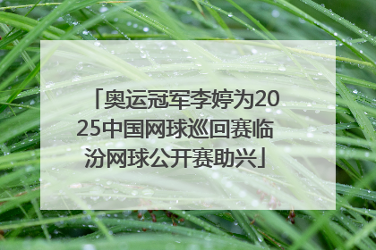 奥运冠军李婷为2025中国网球巡回赛临汾网球公开赛助兴