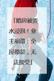 婚房被粪水浸泡！业主崩溃：全屋都是，无法接受