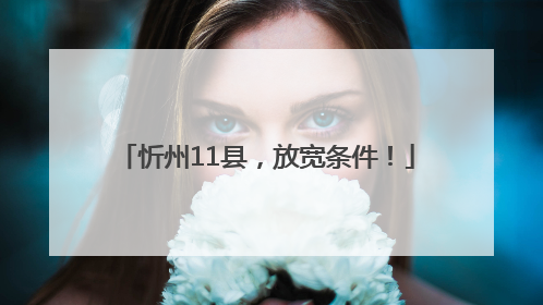 忻州11县，放宽条件！
