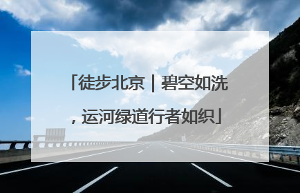 徒步北京｜碧空如洗，运河绿道行者如织