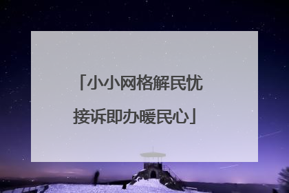 小小网格解民忧 接诉即办暖民心