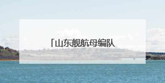 山东舰航母编队将访问香港！超强阵容先睹为快→