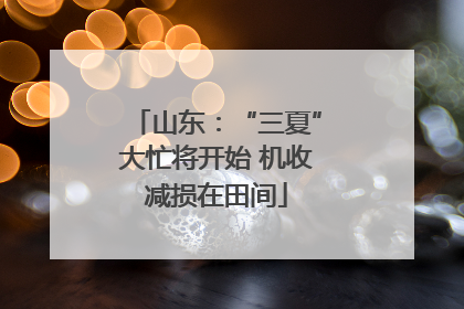 山东：“三夏”大忙将开始 机收减损在田间