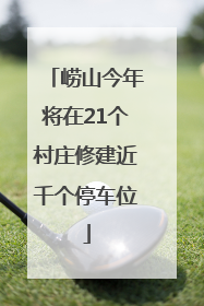 崂山今年将在21个村庄修建近千个停车位