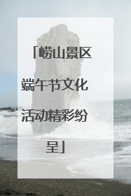 崂山景区端午节文化活动精彩纷呈