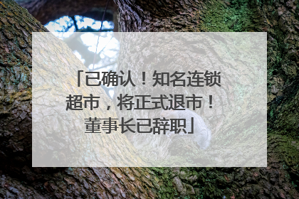已确认！知名连锁超市，将正式退市！董事长已辞职