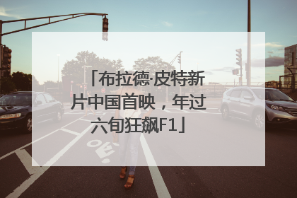 布拉德·皮特新片中国首映，年过六旬狂飙F1