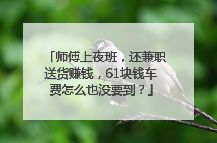 师傅上夜班，还兼职送货赚钱，61块钱车费怎么也没要到？