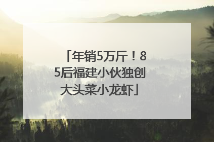 年销5万斤！85后福建小伙独创大头菜小龙虾