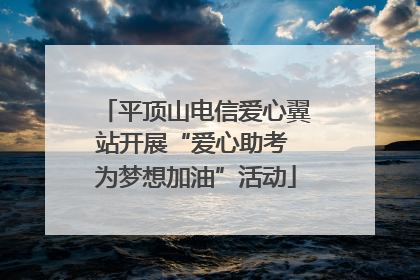 平顶山电信爱心翼站开展“爱心助考 为梦想加油”活动