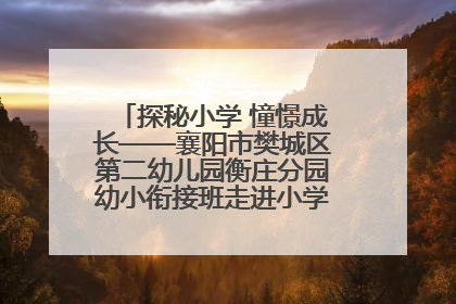 探秘小学 憧憬成长——襄阳市樊城区第二幼儿园衡庄分园幼小衔接班走进小学开展参观体验活动