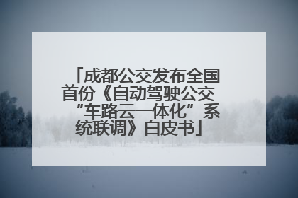 成都公交发布全国首份《自动驾驶公交“车路云一体化”系统联调》白皮书