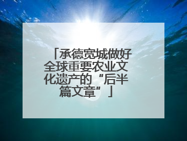 承德宽城做好全球重要农业文化遗产的“后半篇文章”