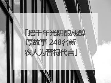 把千年光阴酿成醇厚故事 248名新农人为晋祠代言
