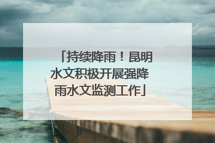 持续降雨！昆明水文积极开展强降雨水文监测工作