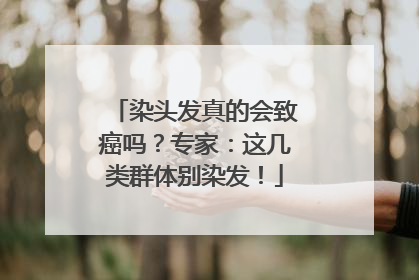 染头发真的会致癌吗？专家：这几类群体别染发！