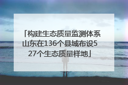 构建生态质量监测体系 山东在136个县域布设527个生态质量样地