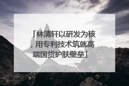 林清轩以研发为核，用专利技术筑就高端国货护肤壁垒