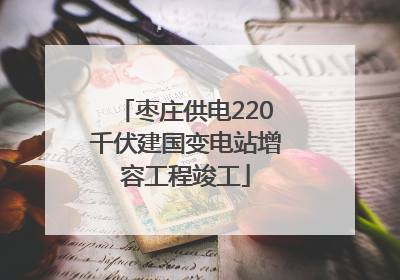 枣庄供电220千伏建国变电站增容工程竣工
