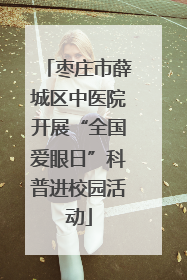枣庄市薛城区中医院开展“全国爱眼日”科普进校园活动