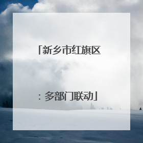 新乡市红旗区：多部门联动