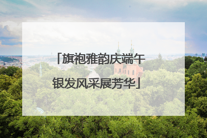 旗袍雅韵庆端午 银发风采展芳华
