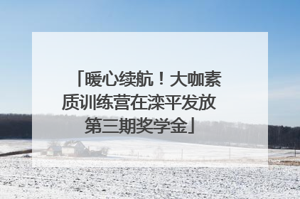 暖心续航！大咖素质训练营在滦平发放第三期奖学金