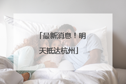 最新消息！明天抵达杭州
