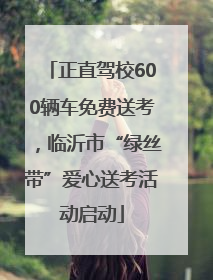 正直驾校600辆车免费送考，临沂市“绿丝带”爱心送考活动启动
