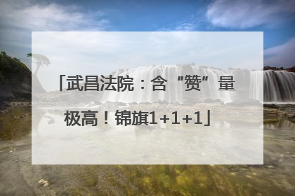 武昌法院：含“赞”量极高！锦旗1+1+1
