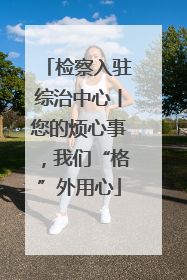 检察入驻综治中心丨您的烦心事，我们“格”外用心