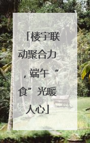 楼宇联动聚合力，端午“食”光暖人心