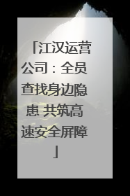 江汉运营公司：全员查找身边隐患 共筑高速安全屏障
