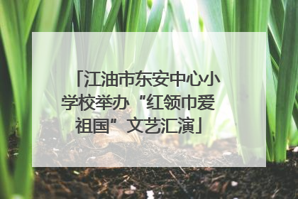 江油市东安中心小学校举办“红领巾爱祖国”文艺汇演