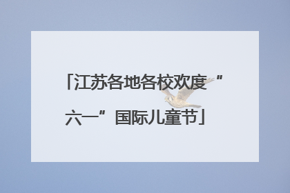 江苏各地各校欢度“六一”国际儿童节