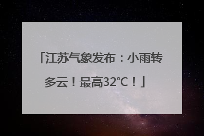 江苏气象发布：小雨转多云！最高32℃！