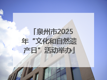 泉州市2025年“文化和自然遗产日”活动举办