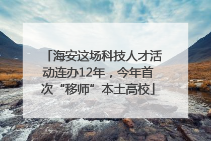 海安这场科技人才活动连办12年，今年首次“移师”本土高校