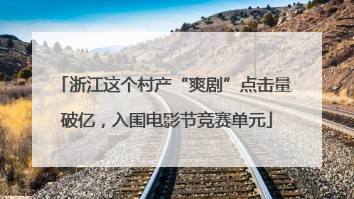 浙江这个村产“爽剧”点击量破亿，入围电影节竞赛单元