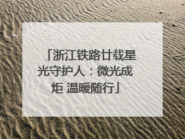 浙江铁路廿载星光守护人：微光成炬 温暖随行
